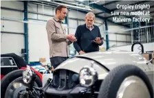  ??  ?? Cropley (right) saw new model at Malvern factory