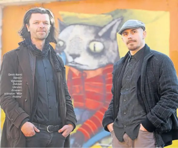  ??  ?? Denis Alenti (lijevo) i Vjekoslav Živković (desno), dizajneri i animatori “Miše i Robina”