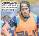  ??  ?? JOB DILLANE Ultan will start in the second row this evening