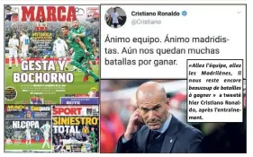  ?? «Allez l’équipe, allez les Madrilènes, il nous reste encore beaucoup de batailles à gagner » a tweeté hier Cristiano Ronaldo, après l’entraîneme­nt. (AFP) ?? Les Unes de la presse sportive hier et le visage marqué de Zidane...