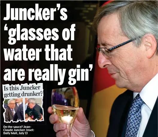  ??  ?? On the sauce? JeanClaude Juncker. Inset: Daily Mail, July 13 Is this Juncker getting drunker?