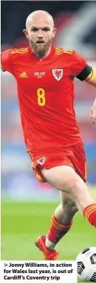  ??  ?? Jonny Williams, in action for Wales last year, is out of Cardiff’s Coventry trip
