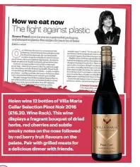  ??  ?? Helen wins 12 bottles of Villa Maria Cellar Selection Pinot Noir 2016 (£16.20, Wine Rack). This wine displays a fragrant bouquet of dried herbs, red cherries and subtle smoky notes on the nose followed by red berry fruit flavours on the palate. Pair with grilled meats for a delicious dinner with friends.