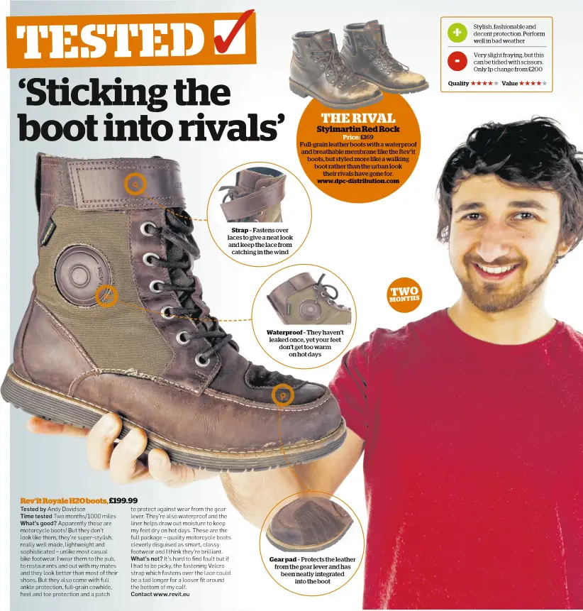  ?? Contact www.revit.eu ?? Strap – Fastens over laces to give a neat look and keep the lace from catching in the wind
THE RIVAL
Stylmartin­RedRock Price: £169 Full-grain leather boots with a waterproof and breathable membrane like the Rev’it boots, but styled more like a...