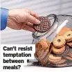  ?? ?? Can’t resist temptation between meals?