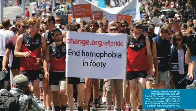  ??  ??                                                                          teammates from the Yarra Glen Football Club heading up Melbourne’s Gay Pride Parade this year. Elite AFL                                                                                                                                                in support of gay players in the AFL.