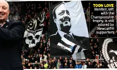  ?? ?? TOON LOVE Benitez, left
with the Championsh­ip trophy, is still
adored by Newcastle supporters