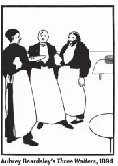  ??  ?? Aubrey Beardsley’s Three Waiters, 1894