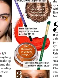  ??  ?? Real Techniques Fine Liner Brush, £19.99 (as part of set)CYO Crush On Metal Metallic Eyeshadow in Cooeey, £4.50 Make Up For Ever Aqua XL Color Paint in M-70, £18.50 MAC Chromaline in Genuine Orange, £17Spectrum Malachite B04 Shadow Brush, £5.99