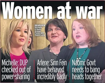  ??  ?? DEADLOCK Michelle O’neill, Arlene Foster and Naomi Long