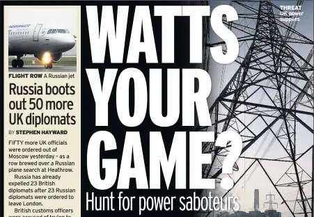  ??  ?? FLIGHT ROW A Russian jet FIFTY more UK officials were ordered out of Moscow yesterday – as a row brewed over a Russian plane search at Heathrow.
Russia has already expelled 23 British diplomats after 23 Russian diplomats were ordered to leave...