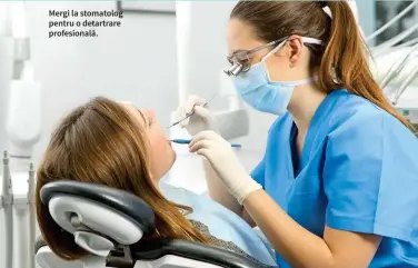  ??  ?? Mergi la stomatolog pentru o detartrare profesiona­lă.