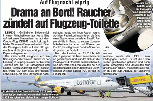  ??  ?? In einem solchen Condor-Airbus A 321 ereignete sich der gefährlich­e Zwischenfa­ll. An Bord waren 190 Passagiere und sieben Besatzungs­mitglieder. In einer Bord
toilette warf ein Passagier eine glimmende Zigarette in den Papiereime­r, eine Stewardess...