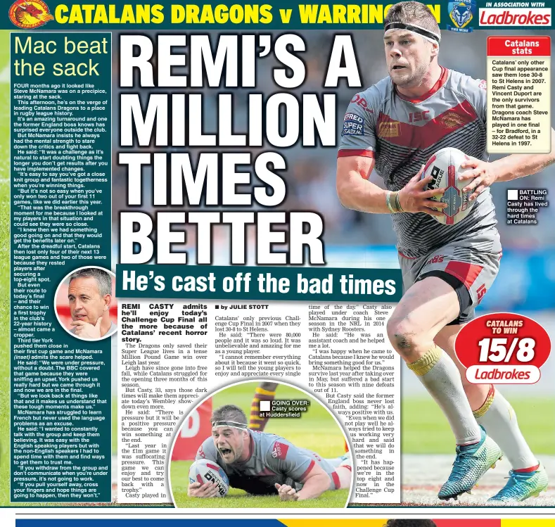  ??  ?? GOING OVER: Casty scores at Huddersfie­ld Catalans’ only other Cup final appearance saw them lose 30-8 to St Helens in 2007. Remi Casty and Vincent Duport are the only survivors from that game. Dragons coach Steve McNamara has played in one final – for Bradford, in a 32-22 defeat to St Helens in 1997. BATTLING ON: Remi Casty has lived through the hard times at Catalans