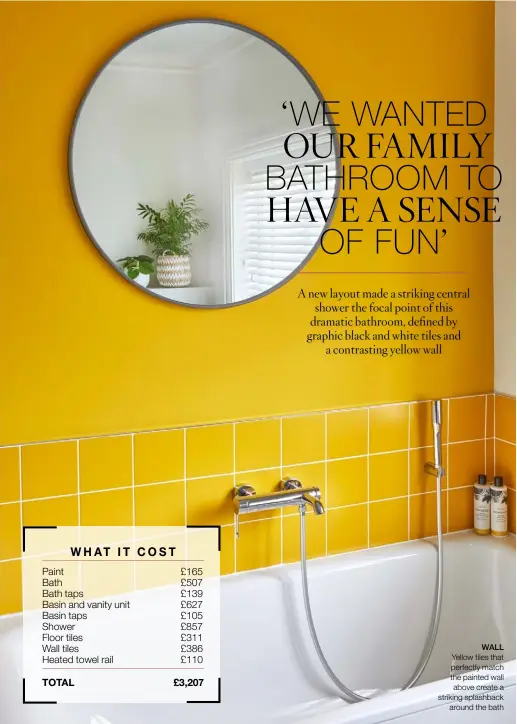  ??  ?? WALL Yellow tiles that perfectly match the painted wall above create a striking splashback around the bath