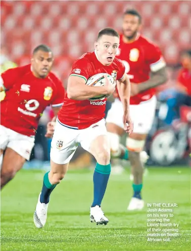  ??  ?? IN THE CLEAR: Josh Adams on his way to scoring the Lions’ fourth try of their opening match on South African soil.