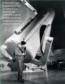  ??  ?? Al descubrir que las galaxias se alejan entre sí, Edwind Hubble (1889-1953) alentó la hipótesis de que el universo tuvo un principio violento.