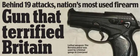  ??  ?? Lethal weapon: The Beretta pistol was used by criminal gangs in Liverpool