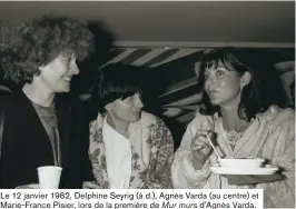  ??  ?? Le 12 janvier 1982, Delphine Seyrig (à d.), Agnès Varda (au centre) et Marie-France Pisier, lors de la première de Mur murs d’Agnès Varda.