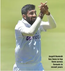  ?? ?? Jasprit Bumrah has been in top form across formats in recent years