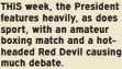  ?? ?? THIS week, the President features heavily, as does sport, with an amateur boxing match and a hotheaded Red Devil causing much debate.