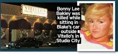  ?? ?? Bonny Lee
Bakley was killed while sitting in Blake’s car outside Vitello’s in Studio City