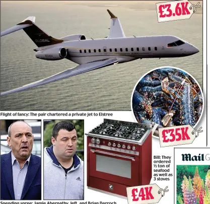  ??  ?? Flight of fancy: The pair chartered a private jet to Elstree
Spending spree: Jamie Abernathy, left, and Brian Darroch
£4K
£3.6K
£35K Bill: They ordered ½ ton of seafood as well as 3 stoves