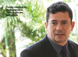  ??  ?? Futuro ministro da Justiça anuncia novo órgão em entrevista