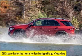  ??  ?? GLE is sure-footed in a typical ford and equipped to go off-roading