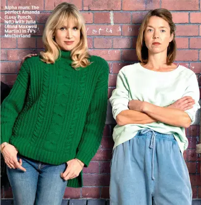  ?? ?? Alpha mum: The perfect Amanda (Lucy Punch, left) with Julia (Anna Maxwell Martin) in TV’s Motherland