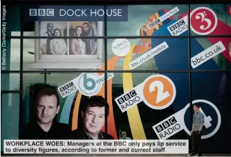  ?? ?? WORKPLACE WOES: Managers at the BBC only pays lip service to diversity figures, according to former and currect staff