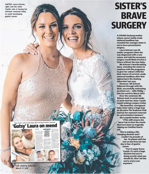  ??  ?? UNITED: Laura Schram, right, and her sister Taylah, who is having her stomach removed today to avoid developing gastric cancer. Left: Geelong Advertiser, March 17, 2017