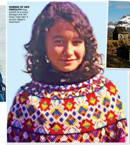  ?? ?? ROBBED OF HER FERTILITY: Naja Lyberth as a young teenager and, left, today. Inset right: A remote village in Greenland