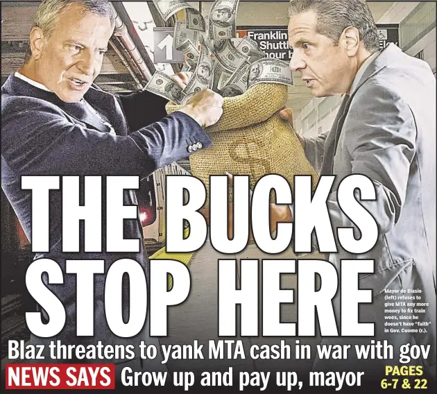  ??  ?? Mayor de Blasio (left) refuses to give MTA any more money to fix train woes, since he doesn’t have “faith” in Gov. Cuomo (r.).