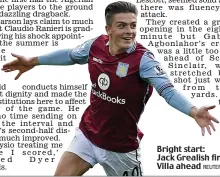  ?? REUTERS ?? Bright start: Jack Grealish fired Villa ahead