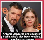  ?? ?? Antonio Banderas and daughter Stella, who’s also been keeping
the actress company