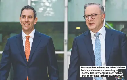  ?? ?? Treasurer Jim Chalmers and Prime Minister Anthony Albanese are, according to Shadow Treasurer Angus Fraser, robbing Peter to pay Paul. Picture: NCA NewsWire