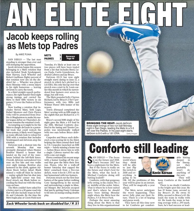  ?? Getty Images ?? BRINGING THE HEAT: Jacob deGrom threw eight innings of two-run ball Monday night in San Diego, leading the Mets to a 5-3 win over the Padres. In his past eight starts, deGrom is 8-0 with a 1.61 ERA.