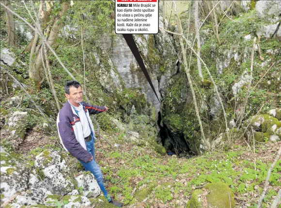  ??  ?? Mile Brajdić se kao dijete često spuštao do ulaza u pećinu gdje su nađene Jelenine kosti. Kaže da je znao svaku rupu u okolici.