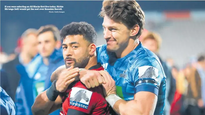  ?? Photo / Getty Images ?? If you were selecting an All Blacks first five today, Richie Mo’unga (left) would get the nod over Beauden Barrett.