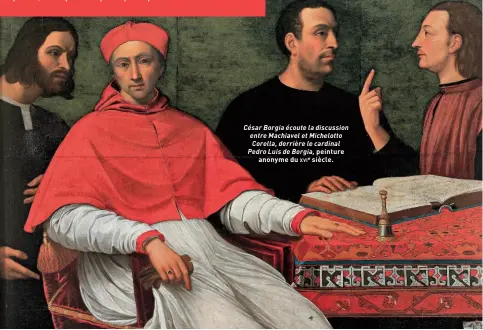  ??  ?? César Borgia écoute la discussion entre Machiavel et Michelotto Corella, derrière le cardinal Pedro Luis de Borgia, peinture anonyme du xvie siècle.