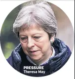  ??  ?? PRESSURE Theresa May