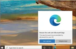  ??  ?? You’ll see a pop-up like this noting that the transition to the new Microsoft Edge browser is imminent.