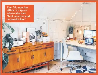  ??  ?? Zoe, 31, says her office is a space where she can “feel creative and be productive”.