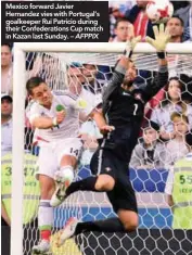  ??  ?? Mexico forward Javier Hernandez vies with Portugal’s goalkeeper Rui Patricio during their Confederat­ions Cup match in Kazan last Sunday. – AFPPIX