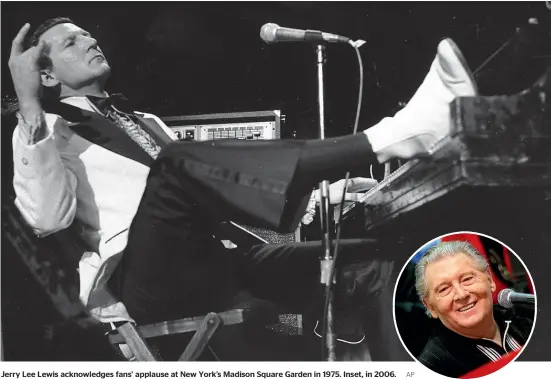  ?? AP ?? Jerry Lee Lewis acknowledg­es fans’ applause at New York’s Madison Square Garden in 1975. Inset, in 2006.