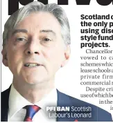  ??  ?? PFI BAN Scottish Labour’s Leonard