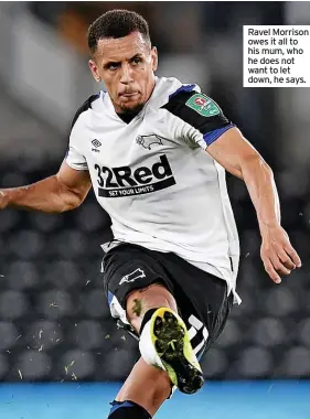  ??  ?? Ravel Morrison owes it all to his mum, who he does not want to let down, he says.