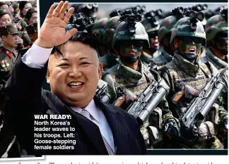  ?? ?? WAR READY: North Korea’s leader waves to his troops. Left: Goose-stepping female soldiers