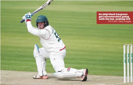  ?? PICTURE: Getty Images ?? Go skip! Mark Cosgrove got Leicesters­hire going with the bat, making 119